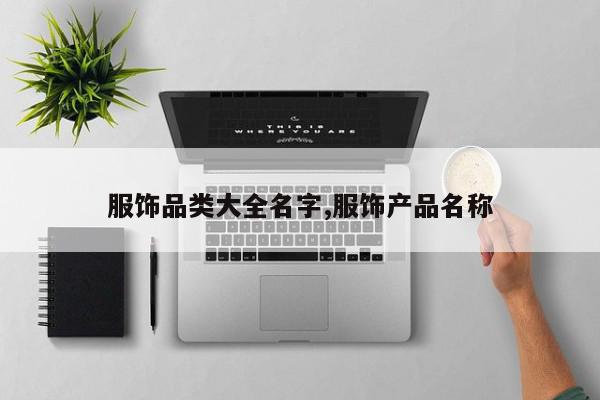 服饰品类大全名字,服饰产品名称